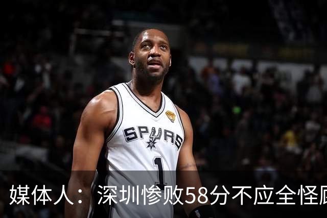 媒体人：深圳惨败58分不应全怪顾全 三主力缺阵影响巨大